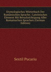Etymologisches Worterbuch Der Rumanischen Sprache.: Lateinisches Element Mit Berucksichtigung Aller Romainschen Sprachen (German Edition)