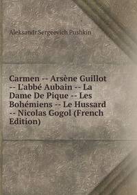 Carmen -- Ars?ne Guillot -- L'abb? Aubain -- La Dame De Pique -- Les Boh?miens -- Le Hussard -- Nicolas Gogol (French Edition)