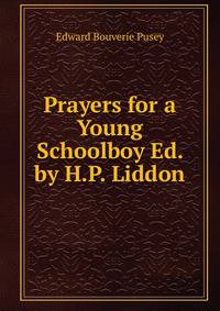 Prayers for a Young Schoolboy Ed. by H.P. Liddon.