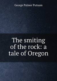 The smiting of the rock: a tale of Oregon