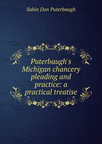 Puterbaugh's Michigan chancery pleading and practice: a practical treatise