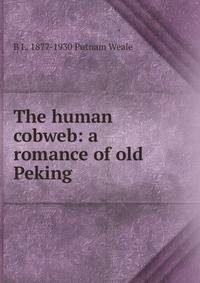The human cobweb: a romance of old Peking