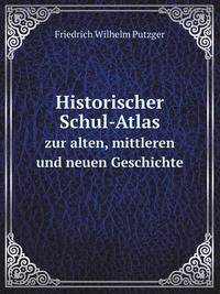 Historischer Schul-Atlas Zur Alten, Mittleren Und Neuen Geschichte (German Edition)