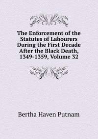 The Enforcement of the Statutes of Labourers During the First Decade After the Black Death, 1349-1359, Volume 32