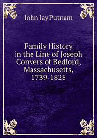 Family History in the Line of Joseph Convers of Bedford, Massachusetts, 1739-1828