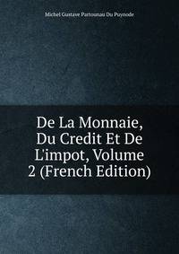 De La Monnaie, Du Credit Et De L'impot, Volume 2 (French Edition)