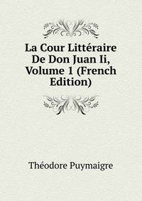 La Cour Litteraire De Don Juan Ii, Volume 1 (French Edition)