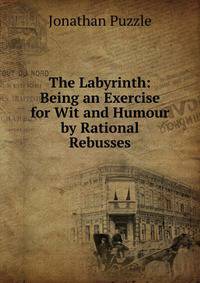 The Labyrinth: Being an Exercise for Wit and Humour by Rational Rebusses