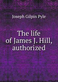 The life of James J. Hill, authorized