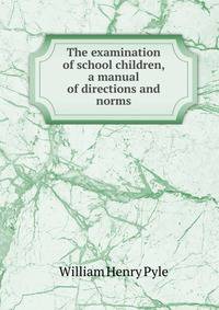 The examination of school children, a manual of directions and norms