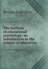 The outlines of educational psychology; an introduction to the science of education