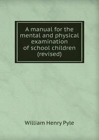 A manual for the mental and physical examination of school children (revised)