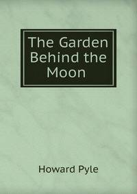The Garden Behind the Moon .