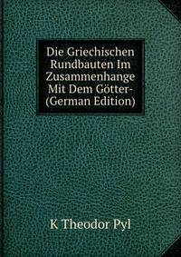 Die Griechischen Rundbauten Im Zusammenhange Mit Dem Gotter- (German Edition)