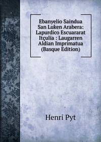 Ebanyelio Saindua San Luken Arabera: Lapurdico Escuararat Itculia : Laugarren Aldian Imprimatua (Basque Edition)
