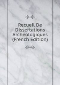 Recueil De Dissertations Archeologiques (French Edition)