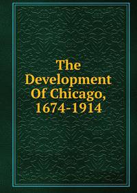 The Development Of Chicago, 1674-1914