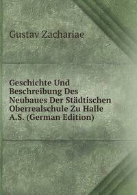 Geschichte Und Beschreibung Des Neubaues Der Stadtischen Oberrealschule Zu Halle A.S. (German Edition)