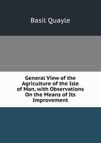 General View of the Agriculture of the Isle of Man, with Observations On the Means of Its Improvement
