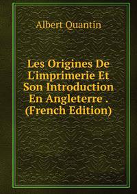 Les Origines De L'imprimerie Et Son Introduction En Angleterre . (French Edition)