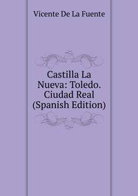 Castilla La Nueva: Toledo. Ciudad Real (Spanish Edition)