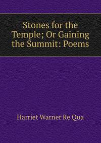 Stones for the Temple; Or Gaining the Summit: Poems