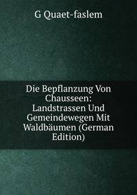 Die Bepflanzung Von Chausseen: Landstrassen Und Gemeindewegen Mit Waldbaumen (German Edition)