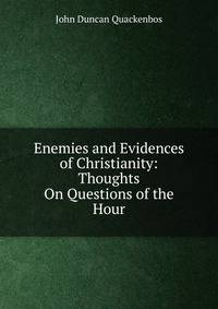 Enemies and Evidences of Christianity: Thoughts On Questions of the Hour