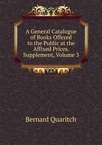 A General Catalogue of Books Offered to the Public at the Affixed Prices. Supplement, Volume 3