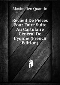 Recueil De Pi?ces Pour Faire Suite Au Cartulaire G?n?ral De L'yonne (French Edition)