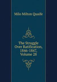 The Struggle Over Ratification, 1846-1847, Volume 28