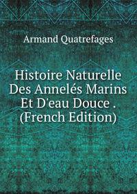 Histoire Naturelle Des Annel?s Marins Et D'eau Douce . (French Edition)