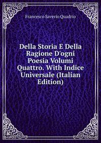 Della Storia E Della Ragione D'ogni Poesia Volumi Quattro. With Indice Universale (Italian Edition)