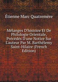M?langes D'histoire Et De Philologie Orientale, Pr?c?d?s D'une Notice Sur L'auteur Par M. Barth?lemy Saint-Hilaire (French Edition)