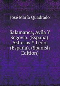 Salamanca, Avila Y Segovia. (Espana). Asturias Y Leon. (Espana). (Spanish Edition)