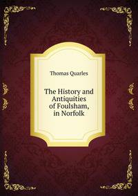 The History and Antiquities of Foulsham, in Norfolk