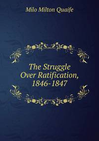 The Struggle Over Ratification, 1846-1847