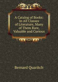 A Catalog of Books: In All Classes of Literature, Many of Them Rare, Valuable and Curious