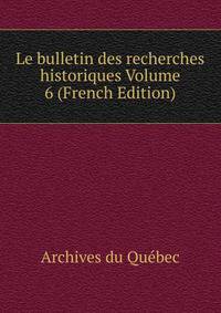 Le bulletin des recherches historiques Volume 6 (French Edition)