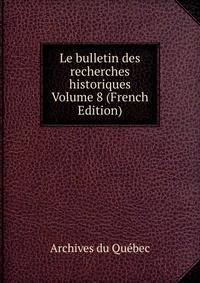 Le bulletin des recherches historiques Volume 8 (French Edition)