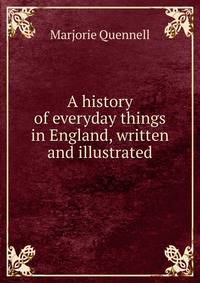 A history of everyday things in England, written and illustrated