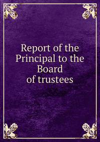 Report of the Principal to the Board of trustees