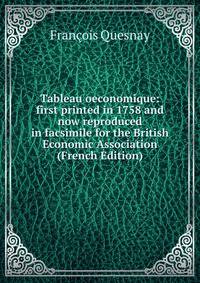 Tableau oeconomique: first printed in 1758 and now reproduced in facsimile for the British Economic Association (French Edition)