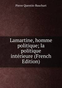 Lamartine, homme politique; la politique interieure (French Edition)