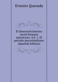 El desenvolvimiento social hispano americano: vol. 1. El periodo precolombiano (Spanish Edition)