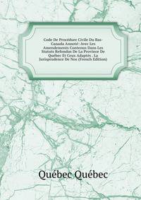 Code De Procedure Civile Du Bas-Canada Annote: Avec Les Amendements Contenus Dans Les Statuts Refondus De La Province De Quebec Et Ceux Adaptes . La Jurisprudence De Nos (French Edition)