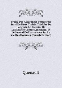 Trait? Des Assurances Terrestres: Suivi De Deux Trait?s Traduits De L'anglais, Le Premier De Lassurance Contre L'incendie, Et Le Second De L'assurance Sur La Vie Des Hommes (French Edition)
