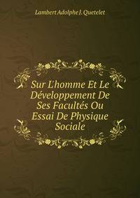 Sur L'homme Et Le D?veloppement De Ses Facult?s Ou Essai De Physique Sociale