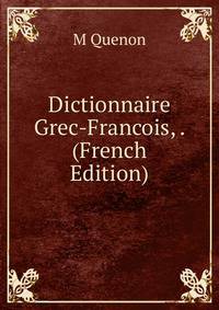 Dictionnaire Grec-Francois, . (French Edition)