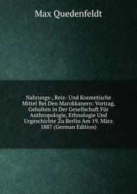 Nahrungs-, Reiz- Und Kosmetische Mittel Bei Den Marokkanern: Vortrag, Gehalten in Der Gesellschaft Fur Anthropologie, Ethnologie Und Urgeschichte Zu Berlin Am 19. Marz 1887 (German Edition)